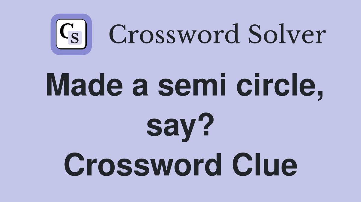 Made a semi circle, say? Crossword Clue