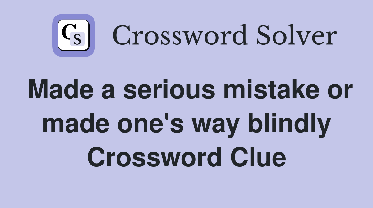 Made a serious mistake or made one's way blindly Crossword Clue
