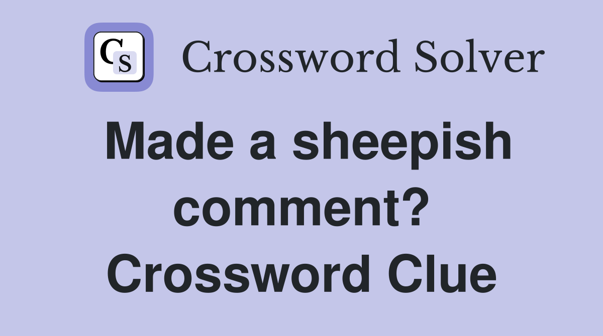 Made a sheepish comment? Crossword Clue