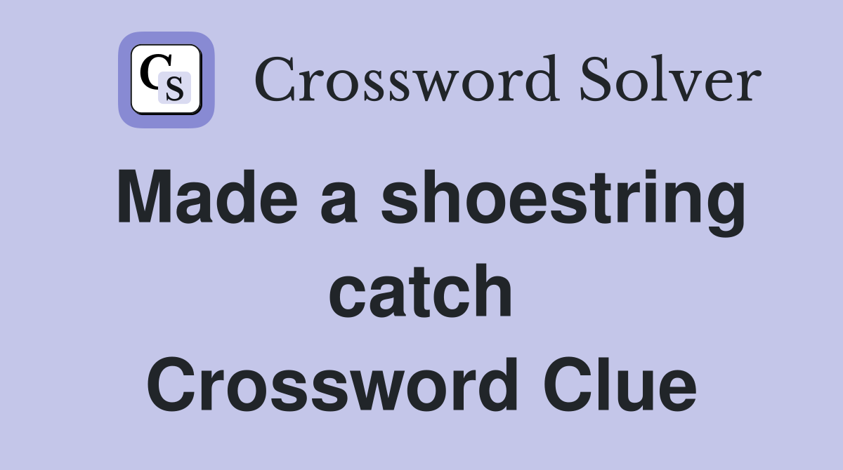Made a shoestring catch Crossword Clue