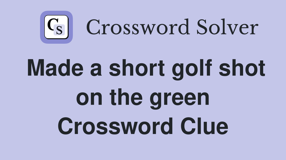 Made a short golf shot on the green Crossword Clue