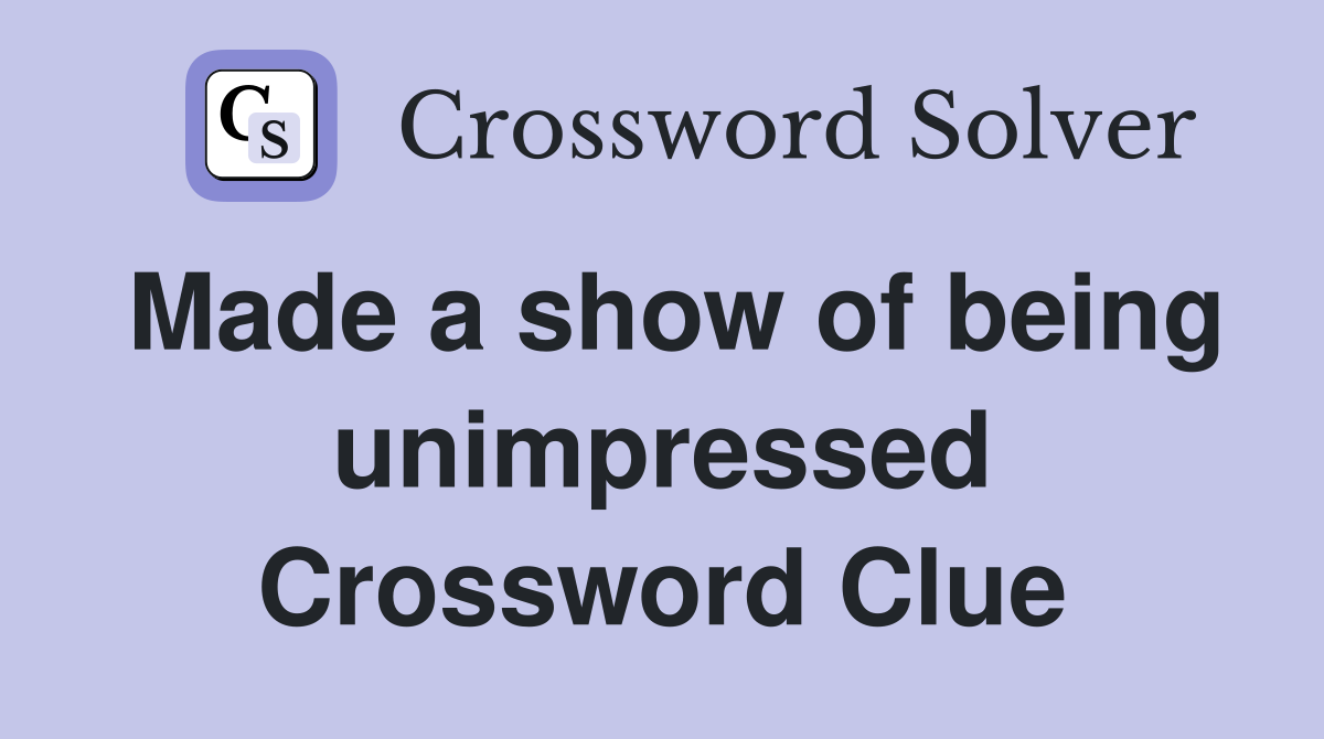 Made a show of being unimpressed Crossword Clue