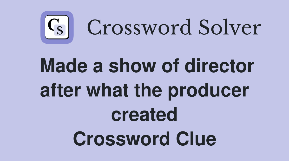 Made a show of director after what the producer created Crossword Clue