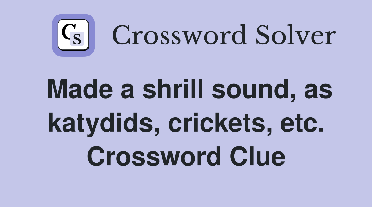 Made a shrill sound, as katydids, crickets, etc. Crossword Clue