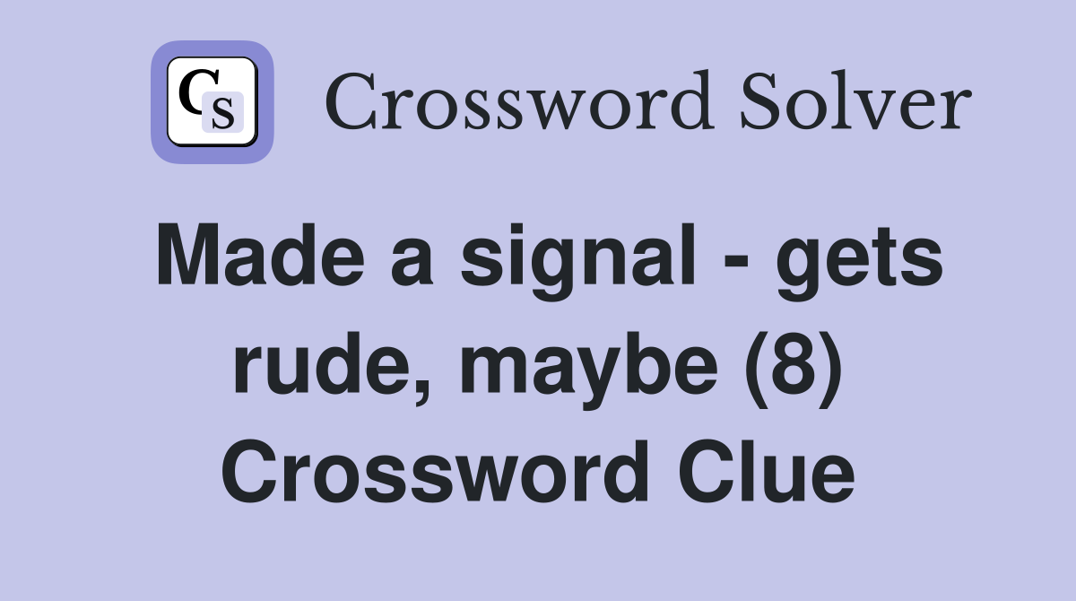 Made a signal - gets rude, maybe (8) Crossword Clue