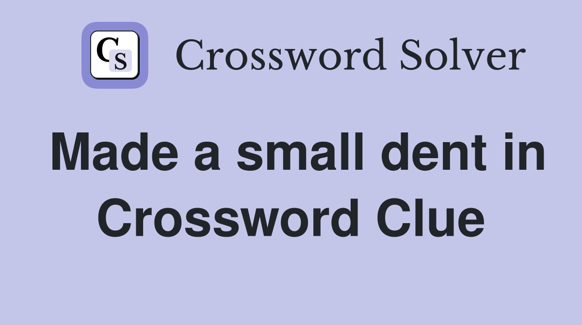 Made a small dent in Crossword Clue