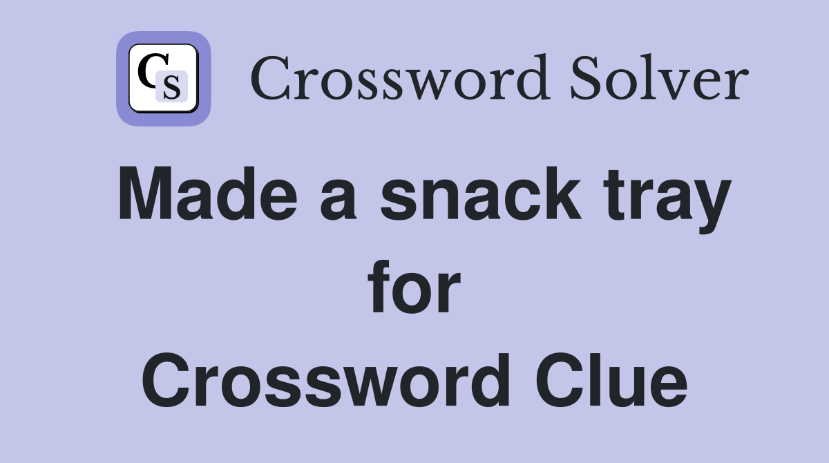 Made a snack tray for Crossword Clue