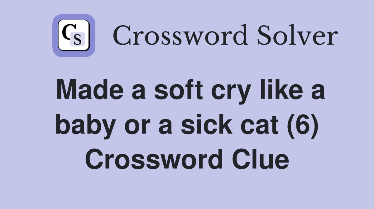 Made a soft cry like a baby or a sick cat (6) Crossword Clue