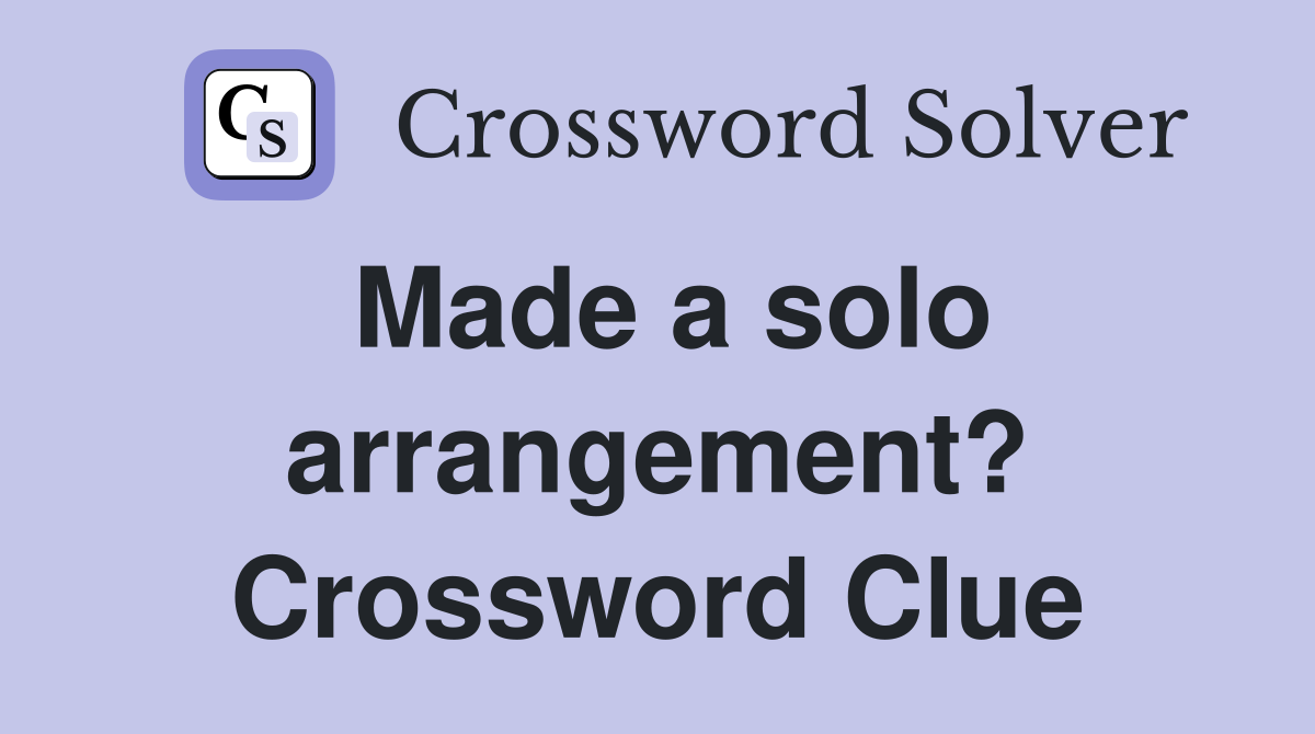 Made a solo arrangement? Crossword Clue