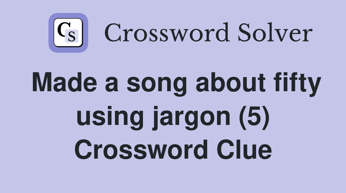 Made a song about fifty using jargon (5) Crossword Clue