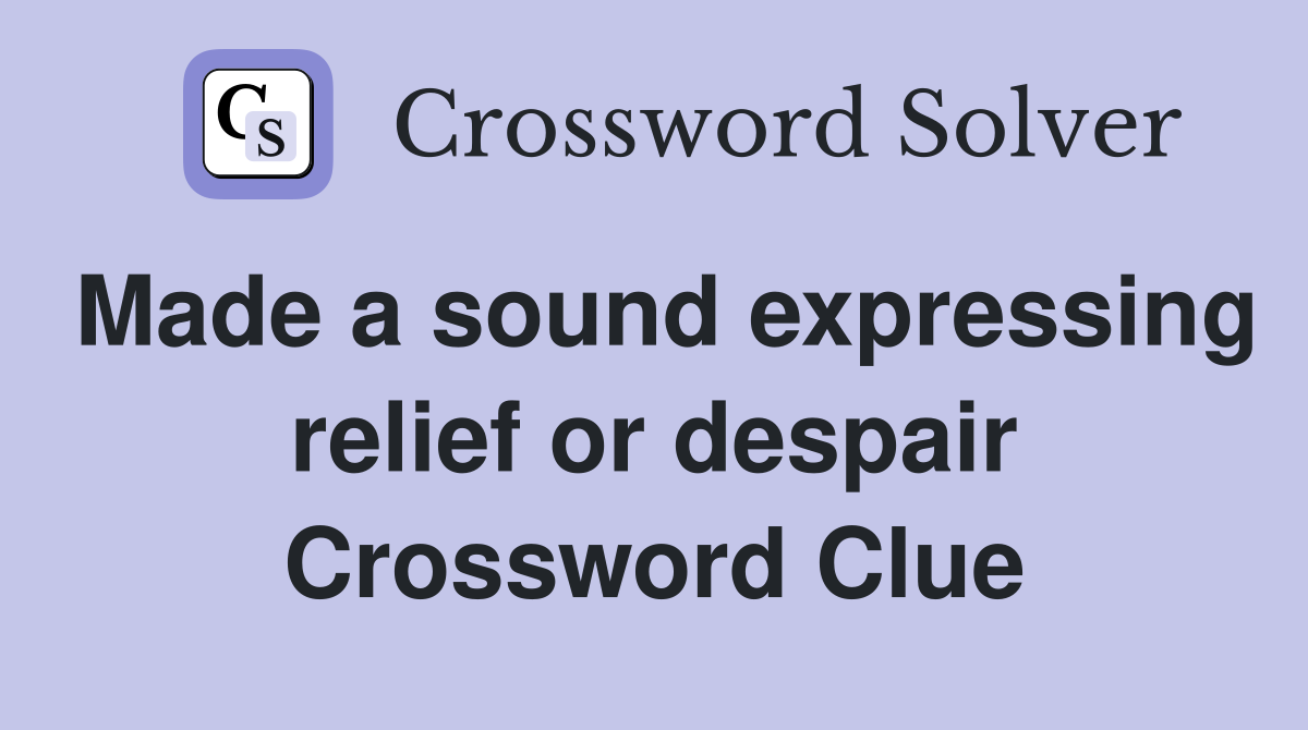 Made a sound expressing relief or despair Crossword Clue