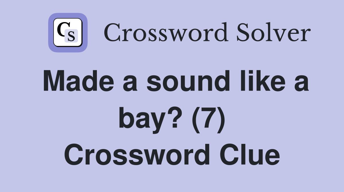 Made a sound like a bay? (7) Crossword Clue