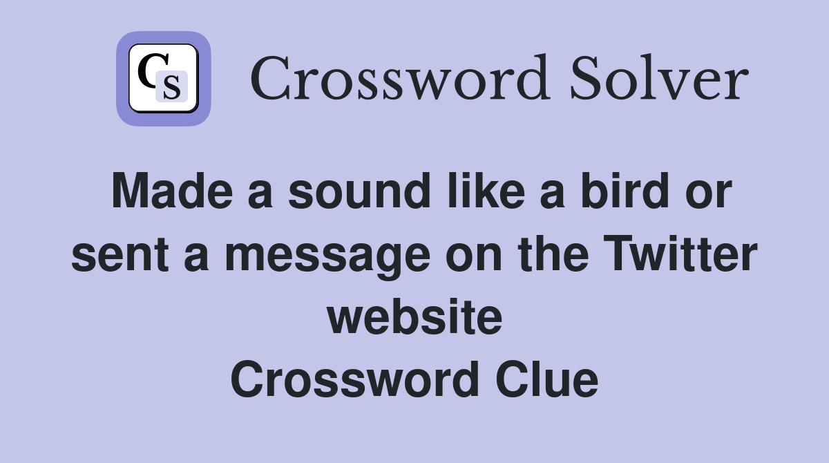 Made a sound like a bird or sent a message on the Twitter website Crossword Clue