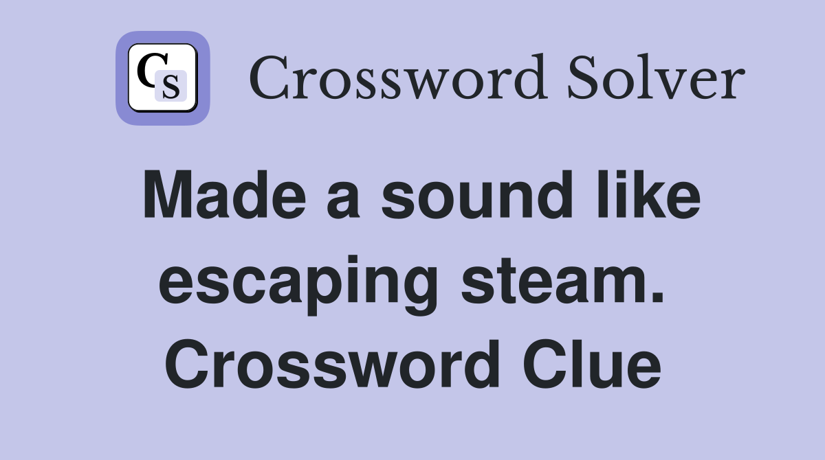 Made a sound like escaping steam. Crossword Clue