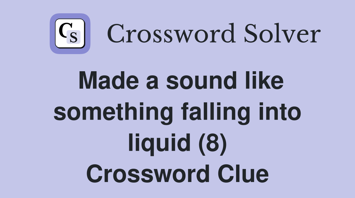 Made a sound like something falling into liquid (8) Crossword Clue