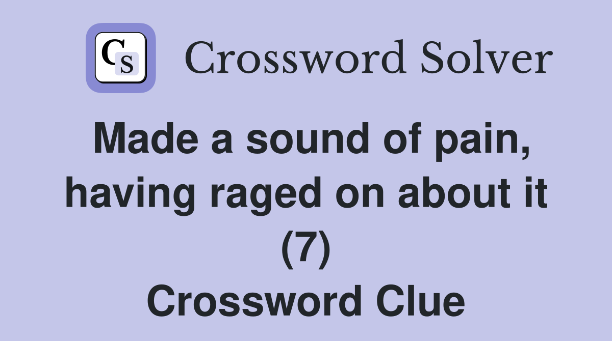 Made a sound of pain, having raged on about it (7) Crossword Clue