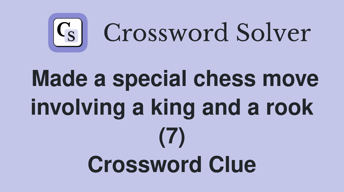 Made a special chess move involving a king and a rook (7) Crossword Clue