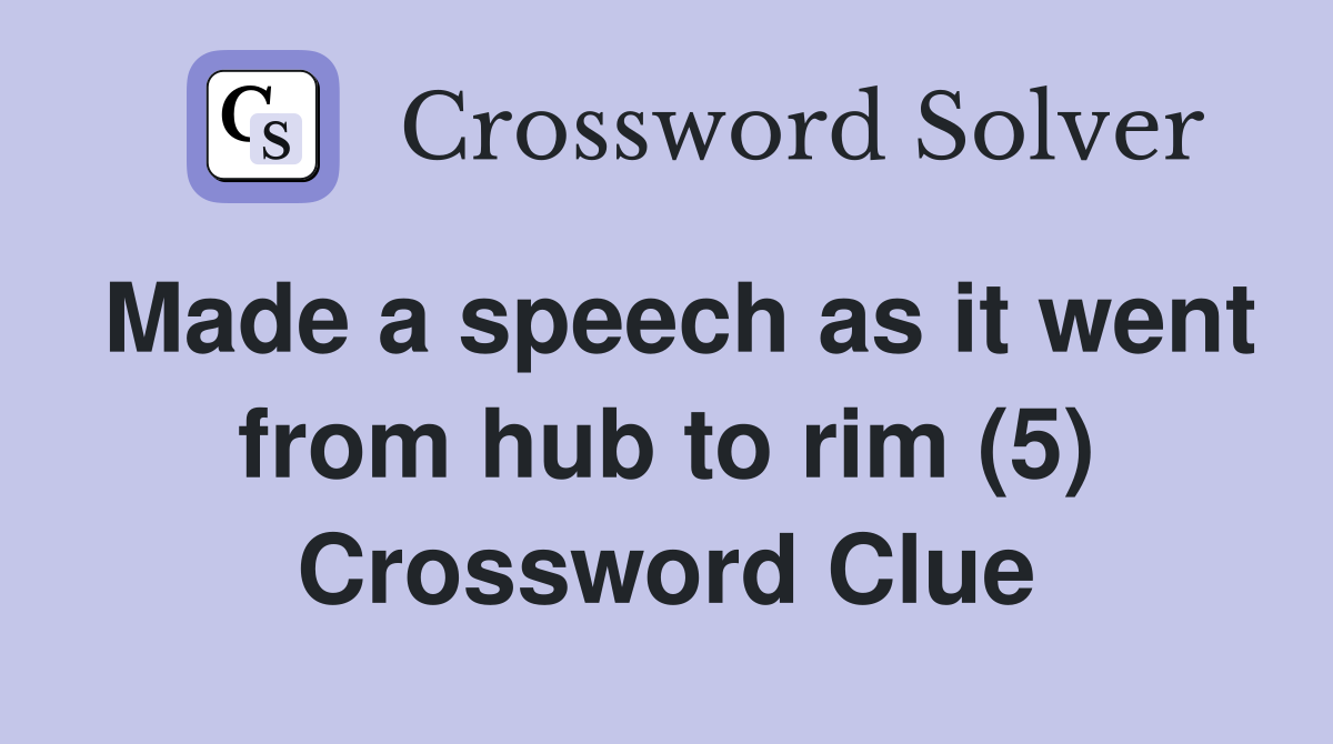 Made a speech as it went from hub to rim (5) Crossword Clue