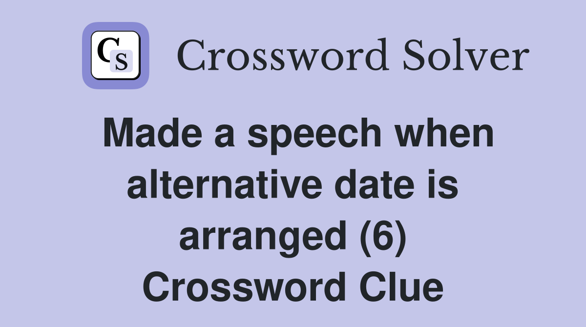 Made a speech when alternative date is arranged (6) Crossword Clue