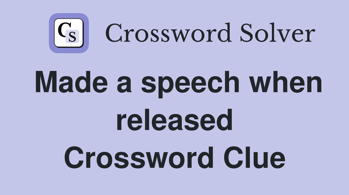 Made a speech when released Crossword Clue