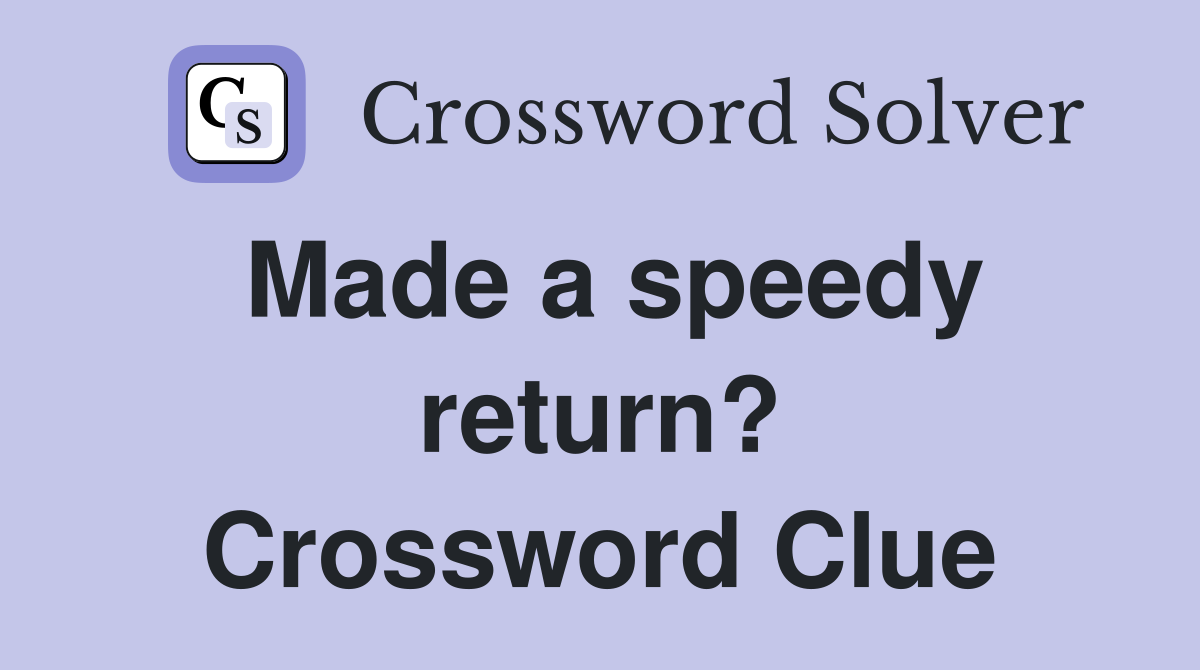Made a speedy return? Crossword Clue