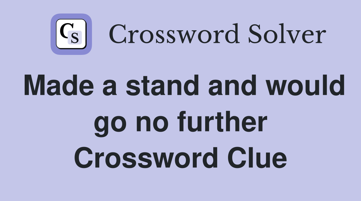 Made a stand and would go no further Crossword Clue