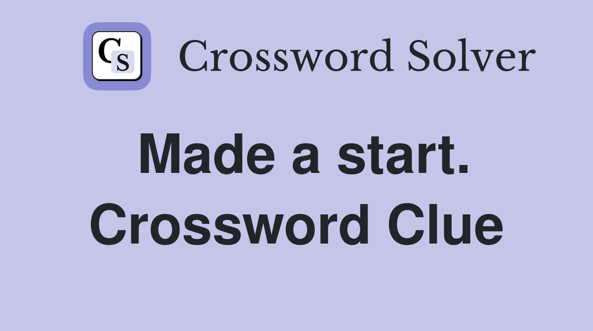 Made a start. Crossword Clue