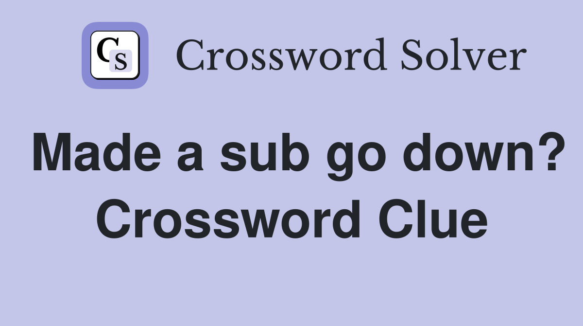 Made a sub go down? Crossword Clue