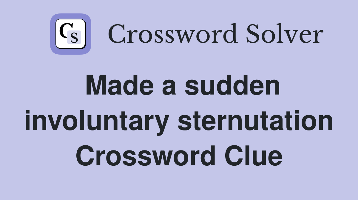 Made a sudden involuntary sternutation Crossword Clue