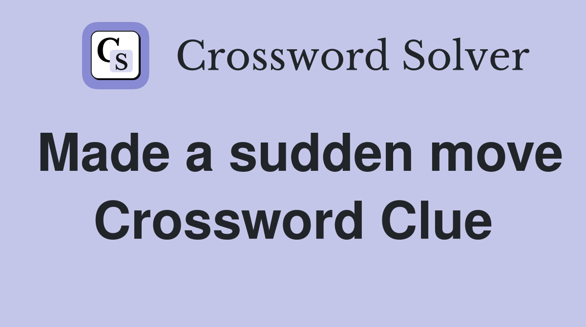 Made a sudden move Crossword Clue