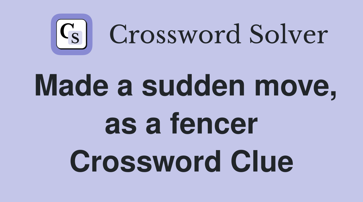 Made a sudden move, as a fencer Crossword Clue