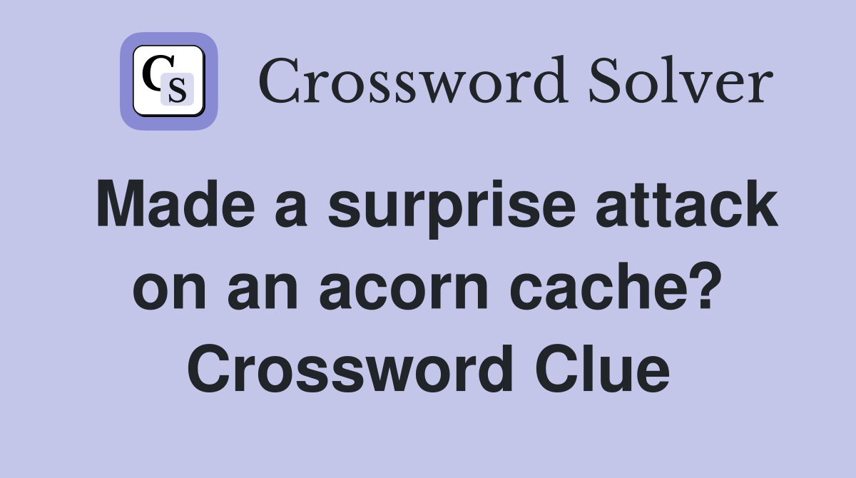Made a surprise attack on an acorn cache? Crossword Clue