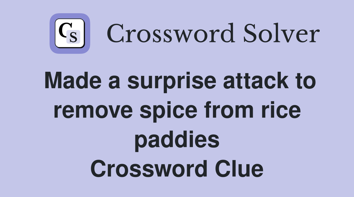 Made a surprise attack to remove spice from rice paddies Crossword Clue