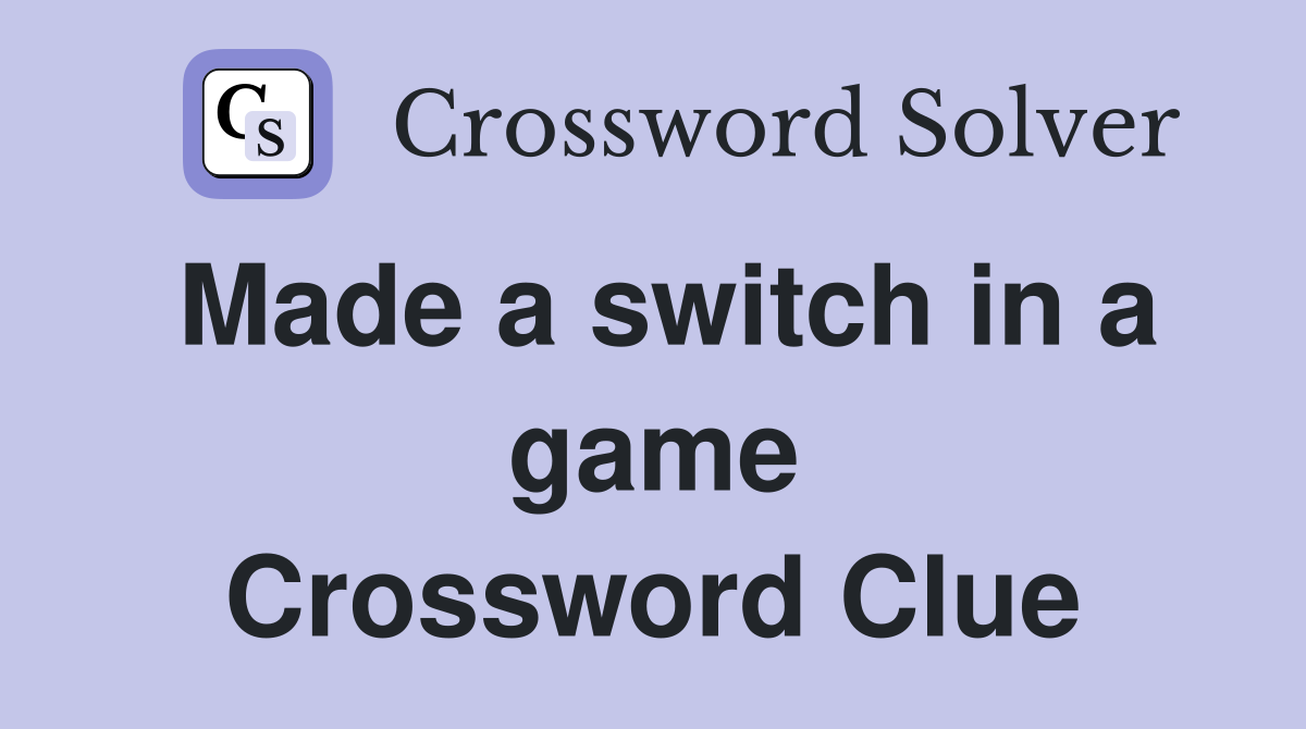Made a switch in a game Crossword Clue