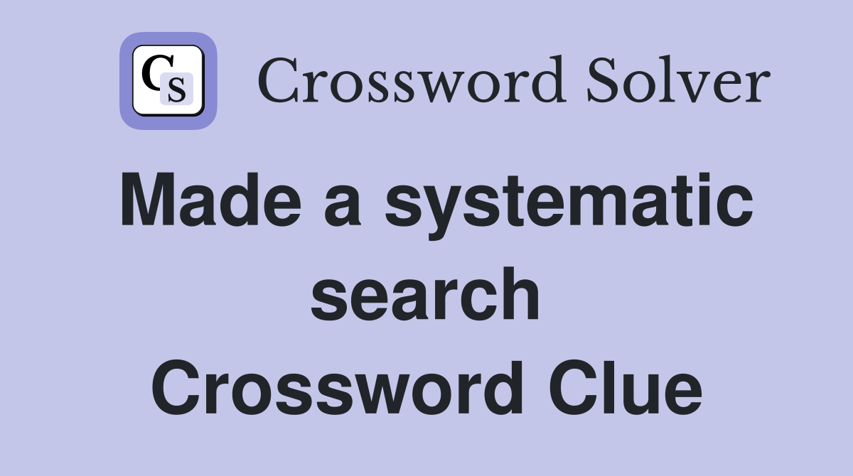 Made a systematic search Crossword Clue