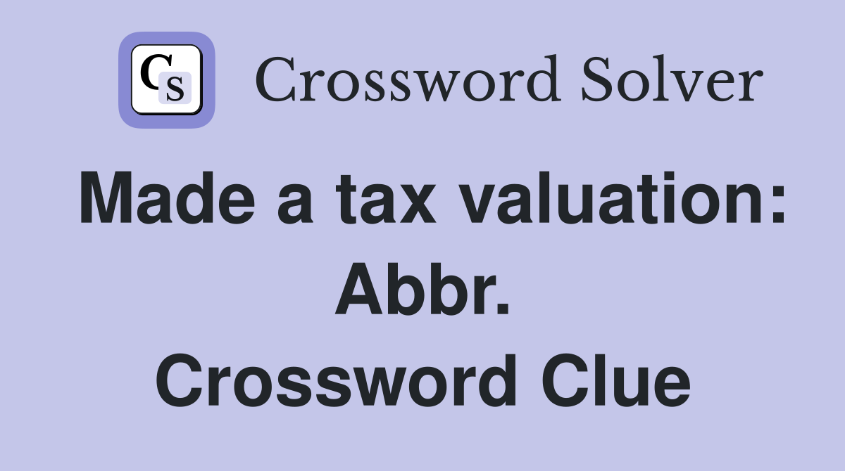 Made a tax valuation: Abbr. Crossword Clue