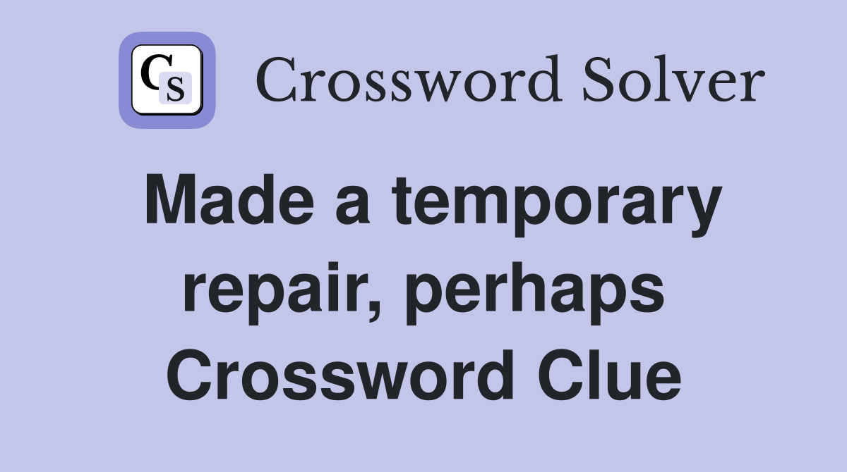 Made a temporary repair, perhaps Crossword Clue