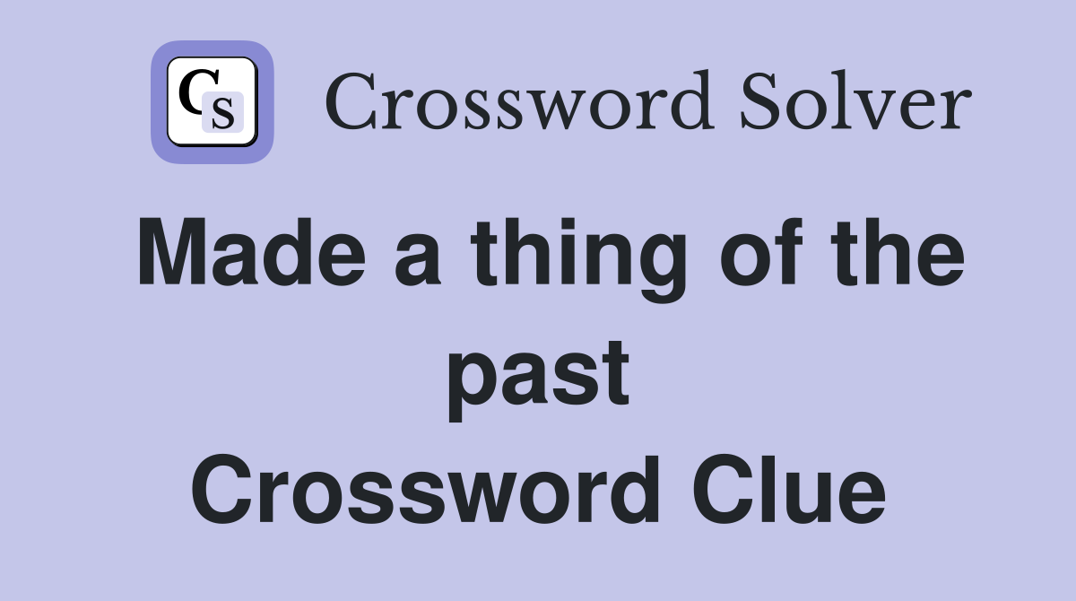 Made a thing of the past Crossword Clue