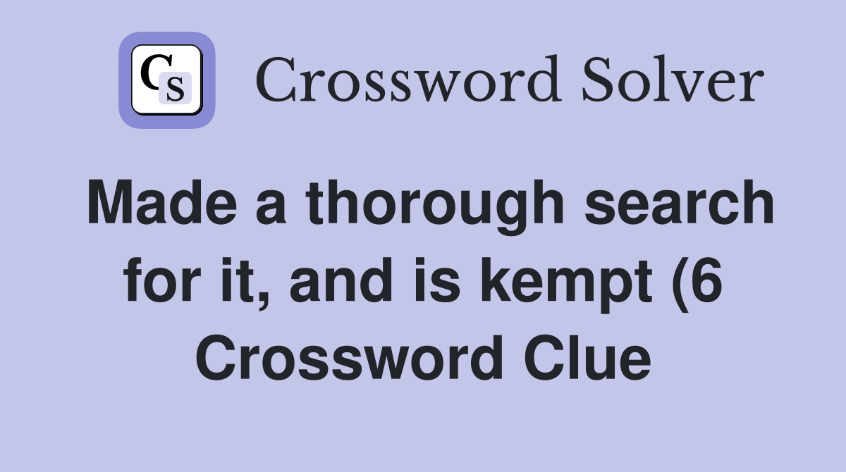 Made a thorough search for it and is kempt (6) Crossword Clue Made a thorough search for it and is kempt (6) Crossword Clue