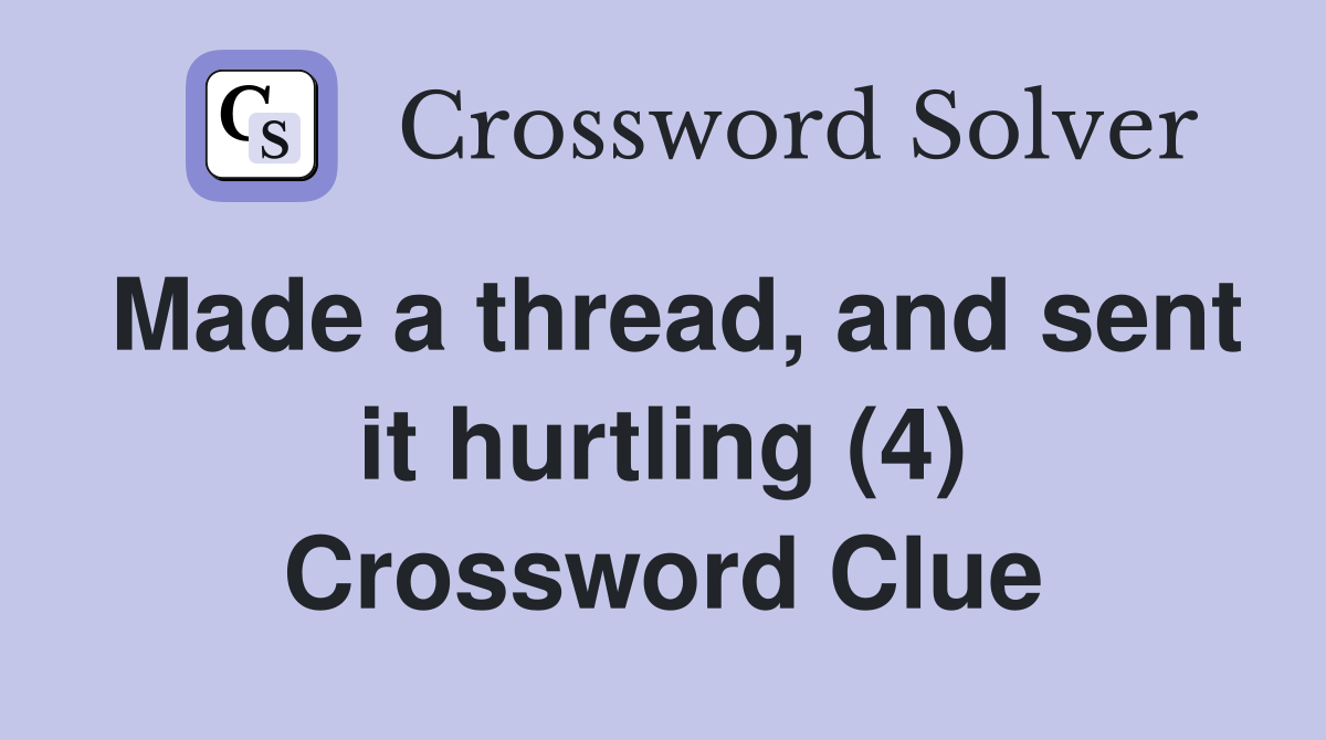 Made a thread, and sent it hurtling (4) - Crossword Clue Answers ...