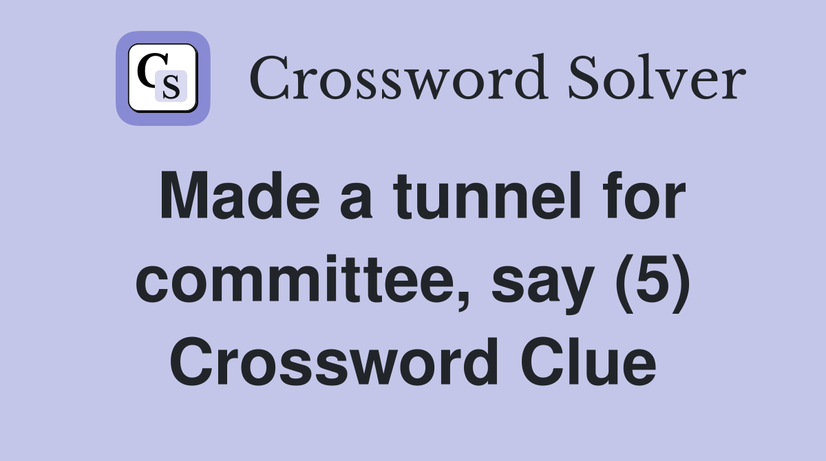 Made a tunnel for committee, say (5) Crossword Clue