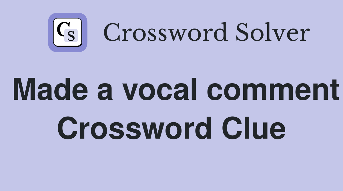 Made a vocal comment Crossword Clue