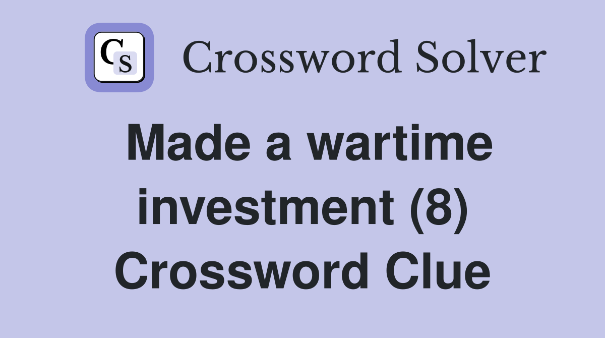 Made a wartime investment (8) Crossword Clue
