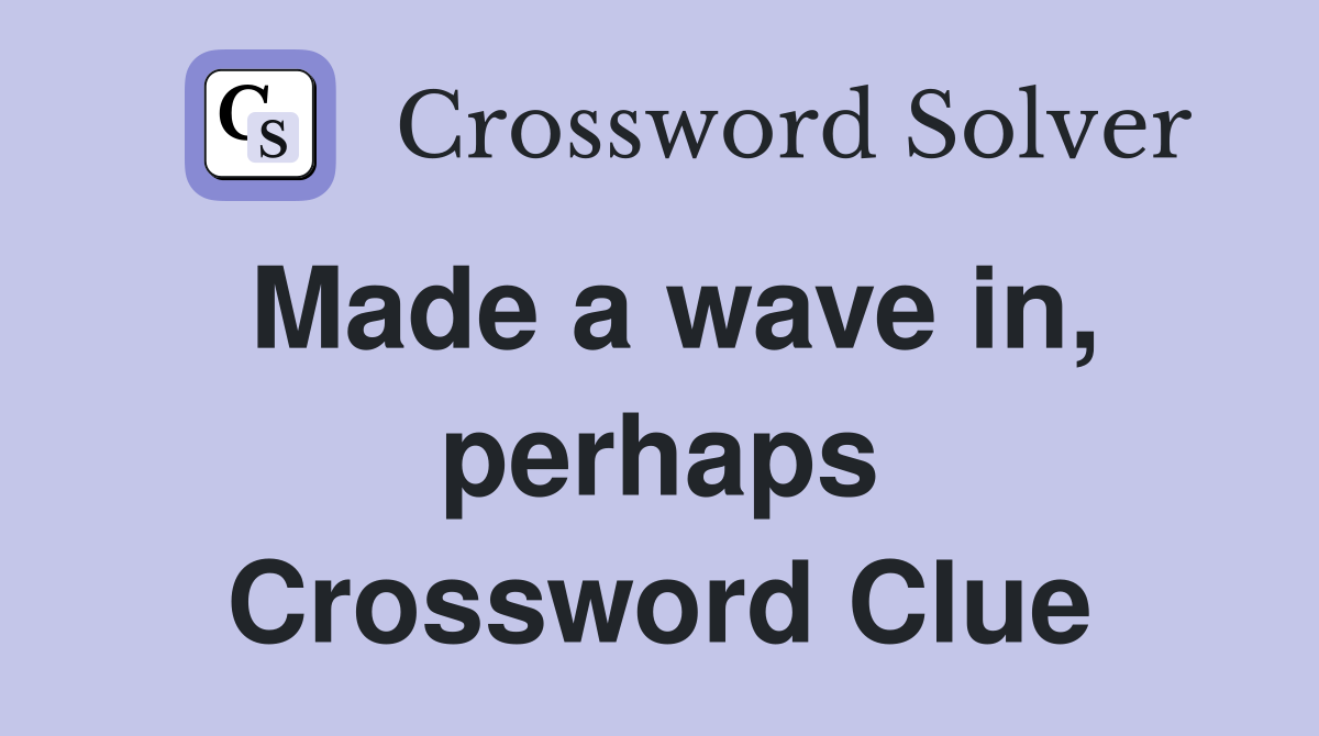 Made a wave in, perhaps Crossword Clue