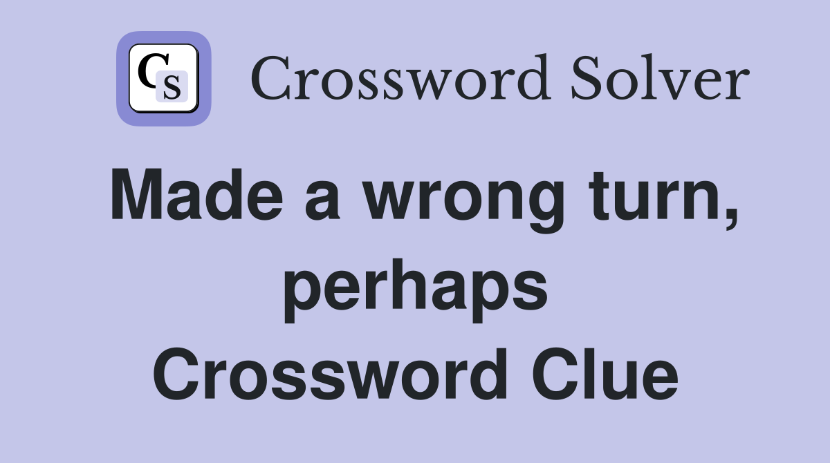 Made a wrong turn, perhaps Crossword Clue