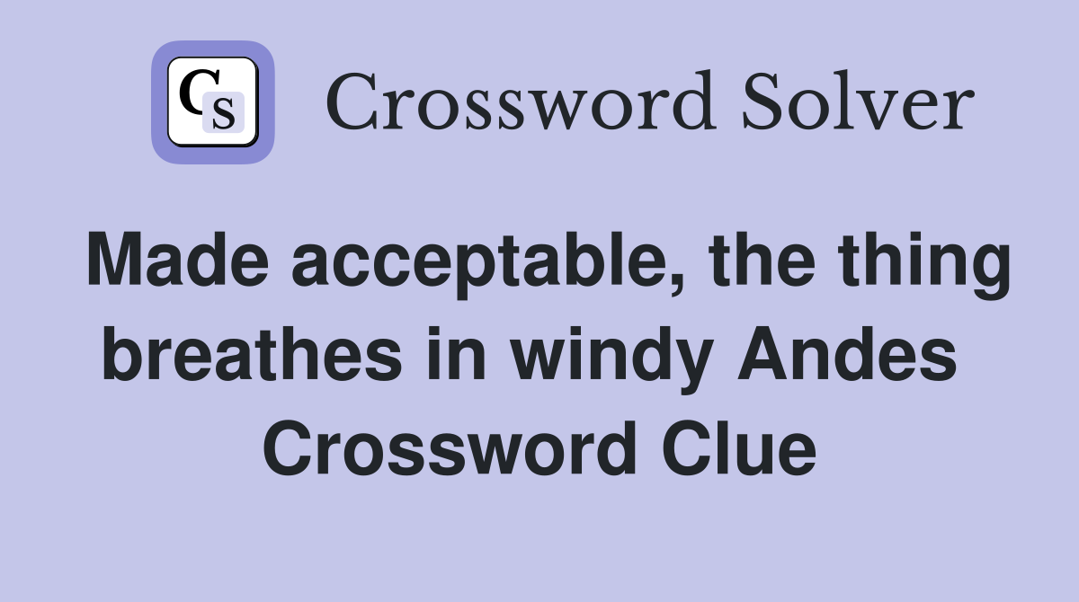 Made acceptable, the thing breathes in windy Andes  Crossword Clue