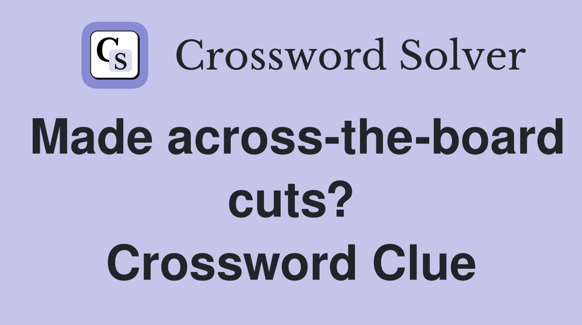 Made across-the-board cuts? Crossword Clue