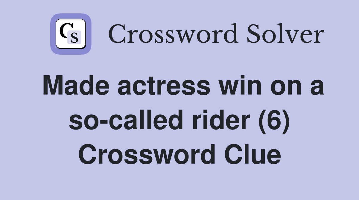 Made actress win on a so-called rider (6) Crossword Clue