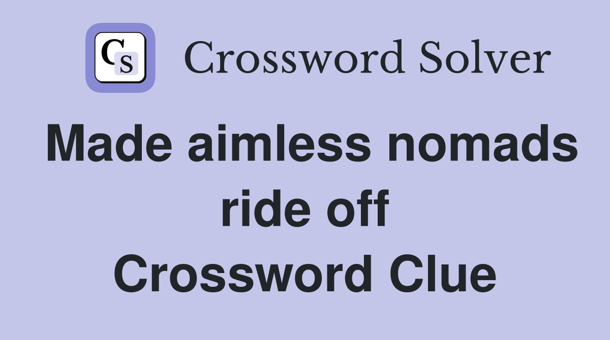 Made aimless nomads ride off Crossword Clue