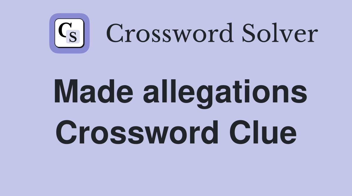 Made allegations Crossword Clue